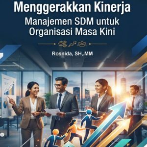 Menata Talenta Menggerakkan Kinerja, Manajemen SDM untuk Organisasi Masa Kini